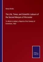 The Life, Times and Scientific Labours of the Second Marquis of Worcester 1018057048 Book Cover