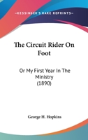 The circuit rider on foot; or, My first year in the ministry 054881256X Book Cover