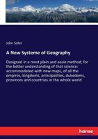 A New Systeme of Geography: Designed in a Most Plain and Easy Method, for the Better Understanding of That Science 1379148898 Book Cover
