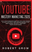 Youtube Mastery Marketing 2020: The ultimate beginners guide with the latest secrets on how to do social media business growing a top video channel and build a profitable passive income source 1801542082 Book Cover