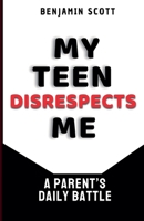 My Teen Disrespects Me: A Parent's Daily Battle B0F1JSPDMY Book Cover