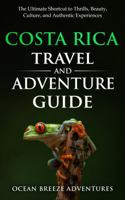 Costa Rica Travel and Adventure Guide: The Ultimate Shortcut to Thrills, Beauty, Culture, and Authentic Experiences (Travel and Adventure Guides) 196444814X Book Cover