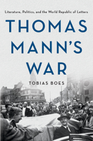 Thomas Mann's War: Literature, Politics, and the World Republic of Letters 1501761706 Book Cover