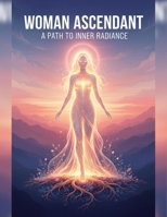 Woman Ascendant: A Path To Inner Radiance B0GC2GZ72G Book Cover