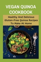 Vegan Quinoa Cookbook: Healthy And Delicious Gluten-Free Quinoa Recipes To Make At Home: How To Cook Vegan Quinoa Recipe B098H61SDC Book Cover