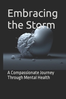 Embracing the Storm: A Compassionate Journey Through Mental Health B0C6WGBZG5 Book Cover