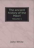 The Ancient History of the Maori: His Mythology and Traditions, Volume 1 1017281440 Book Cover