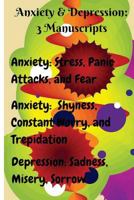 Anxiety & Depression: 3 Manuscripts: Anxiety: Overcome Stress, Panic Attacks, and Fear, Anxiety: Free Yourself from Shyness, Constant Worry, and Trepidation, Depression: Heal Anxiety, Panic Attacks, a 1535090618 Book Cover