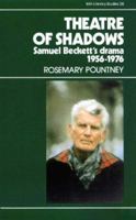 Theatre of Shadows: Samuel Beckett's Drama, 1956-76 : From All That Fall to Footfalls With Commentaries on the Latest Plays (Irish Literary Studies) 0861404076 Book Cover