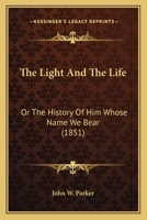 The Light And The Life: Or The History Of Him Whose Name We Bear (1851) 1437037054 Book Cover