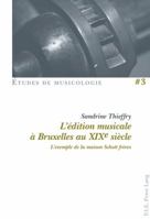 L’édition musicale à Bruxelles au XIXe siècle: L’exemple de la maison Schott frères (Études de Musicologie/Musicological Studies) 2875741187 Book Cover