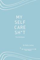 My Self Care Sh*t: The Workbook 0578375648 Book Cover