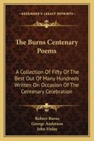 The Burns Centenary Poems: A Collection of Fifty of the Best Out of Many Hundreds Written on Occasion of the Centenary Celebration 142862726X Book Cover