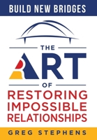 Build New Bridges: The Art of Restoring Impossible Relationships 1966659237 Book Cover