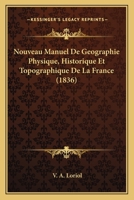 Nouveau Manuel De Geographie Physique, Historique Et Topographique De La France (1836) 1145390714 Book Cover