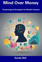Mind Over Money: Psychological Strategies for Wealth Creation B0CFZFVQ4X Book Cover