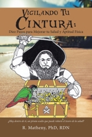 Vigilando Tu Cintura: : Diez Pasos para Mejorar Tu Salud y Aptitud F?sica 1663204306 Book Cover