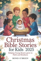 Christmas Bible Stories For Kids 2025: Helping Young Hearts Grow in Faith and Kindness B0FR94Y8SY Book Cover