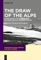 The Draw of the Alps: Alpine Summits and Borderlands in Modern German-speaking Culture 3111149072 Book Cover