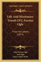 Life And Missionary Travels Of J. Furniss Ogle: From His Letters 1167016068 Book Cover