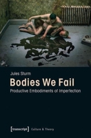 Bodies We Fail: Productive Embodiments of Imperfection 3837626091 Book Cover