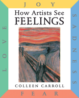 How Artists See Feelings: Joy, Sadness, Fear, Love (How Artists See) 0789206161 Book Cover
