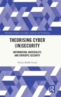 Theorising Cyber (In)Security: Information, Materiality, and Entropic Security (Routledge Studies in Conflict, Security and Technology) 1032593083 Book Cover