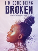I'm Done Being Broken: A Self Healing WorkBook 108793687X Book Cover