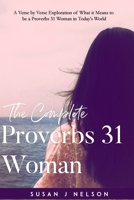 The Complete Proverbs 31 Woman: A Verse by Verse Exploration of What it Means to be a Proverbs 31 Woman in Today's World 1720422427 Book Cover