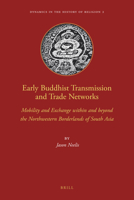 Early Buddhist Transmission and Trade Networks: Mobility and Exchange Within and Beyond the Northwestern Borderlands of South Asia 9004181598 Book Cover