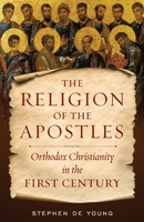 The Religion of the Apostles: Orthodox Christianity in the First Century 1944967559 Book Cover