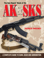 The Gun Digest Book Of The AK & SKS: A Complete Guide to Guns, Gear and Ammunition 0896896781 Book Cover