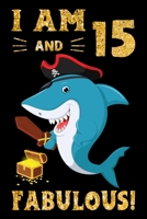 I Am 15 And Fabulous!: Pirate Shark Lovers Birthday Gift Notebook - 15th Birthday Gifts - Notebook Journal To 15 Years Old Boy - 6x9 Unique Diary 120 Blank Lined Pages Beautifully Decorated Inside 1698936338 Book Cover