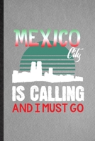 Mexico City Is Calling and I Must Go: Lined Notebook For Mexico Tourist Tour. Funny Ruled Journal For World Traveler Visitor. Unique Student Teacher Blank Composition/ Planner Great For Home School Of 1708048340 Book Cover