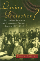 Loving Protection?: Australian Feminism and Aboriginal Women's Rights 1919-1939 0522849199 Book Cover