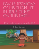 Davu's Testimony of His Short Life in Jesus Christ on This Earth: When children go to be with JESUS B0BQWK68Y1 Book Cover