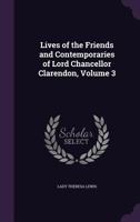 Lives of the Friends and Contemporaries of Lord Chancellor Clarendon, Volume 3 1359138854 Book Cover