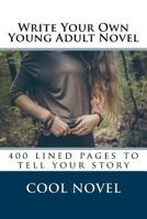 Write Your Own Young Adult Novel: 400 Lined Pages to Tell Your Story 153941132X Book Cover