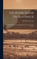Un Jeune Suisse En Australie: Suite Des Soirées De Famille Et Des Lettres D'une Famille Suisse... 1021877859 Book Cover