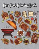 Cute Food Coloring Book : A Kids Coloring Book with Fun, Easy, and Relaxing Coloring Pages (Perfect for Food and Dessert Lovers) 172194964X Book Cover