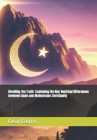 Unveiling the Truth: Examining the Key Doctrinal Differences between Islam and Mainstream Christianity B0CVSBL2Z3 Book Cover