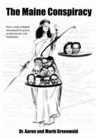 The Maine Conspiracy: How a State Colluded And Abused Its Power to Prevent Low Cost Healthcare 0977243400 Book Cover