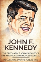 John F. Kennedy: The Truth about John F. Kennedy's Life and Success Principles Revealed 1648642721 Book Cover