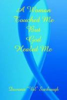 A Woman Touched Me, But God Healed Me 1598240188 Book Cover