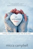 An Untroubled Heart: Finding a Faith That Is Stronger Than All My Fears 1434767973 Book Cover