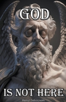 God is Not Here: The Evidence Against the Divine Being B0BV959NPJ Book Cover