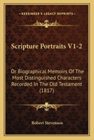 Scripture Portraits V1-2: Or Biographical Memoirs Of The Most Distinguished Characters Recorded In The Old Testament 1166209164 Book Cover