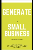 Generate a Small Business and Ideas.: Unique income strategy online, and without investment or with small investment B084QJSYZH Book Cover