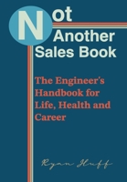 Not Another Sales Book: The Engineer’s Handbook for Life, Health and Career B0CJ4C6P9H Book Cover