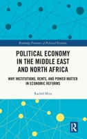 Political Economy in Middle East and North-Africa: Why Institutions, Rents and Power Matter in Economic Reforms (Routledge Frontiers of Political Economy) 1032212144 Book Cover
